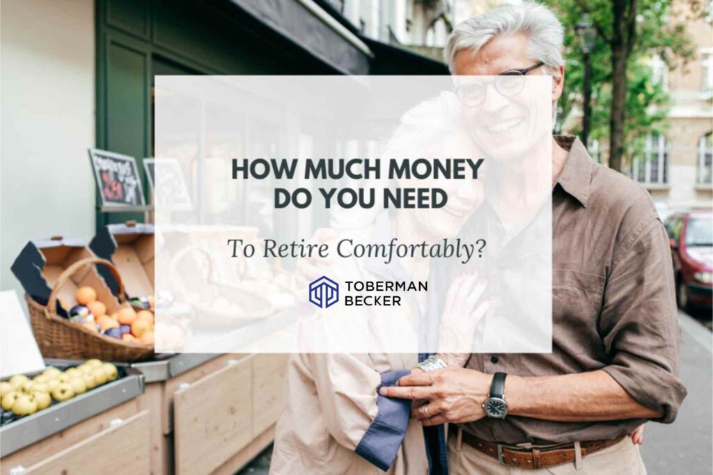 How Much Money Do You Need To Retire Comfortably Toberman Becker