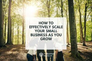 How To Effectively Scale Your Small Business As You Grow