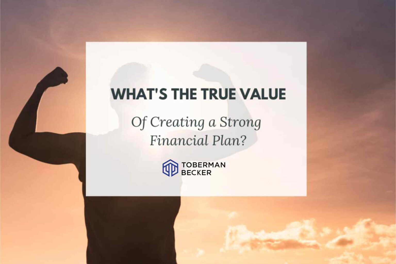 What's The True Value Of Creating A Strong Financial Plan? | Toberman ...