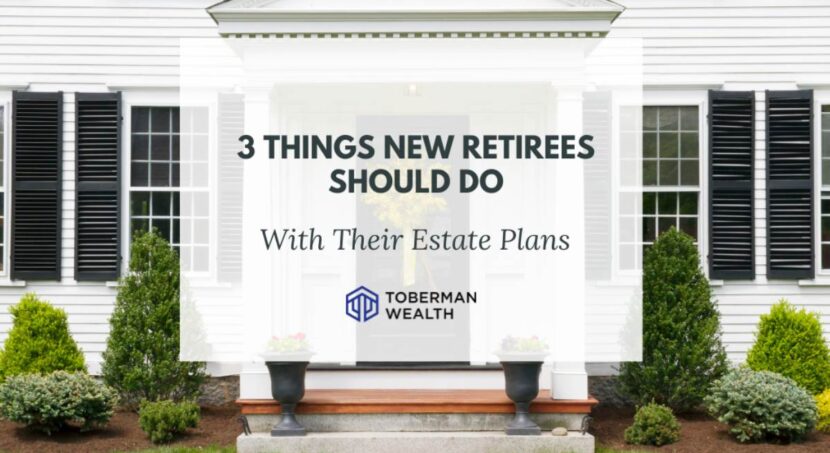 3 Things New Retirees Should Do With Their Estate Plans