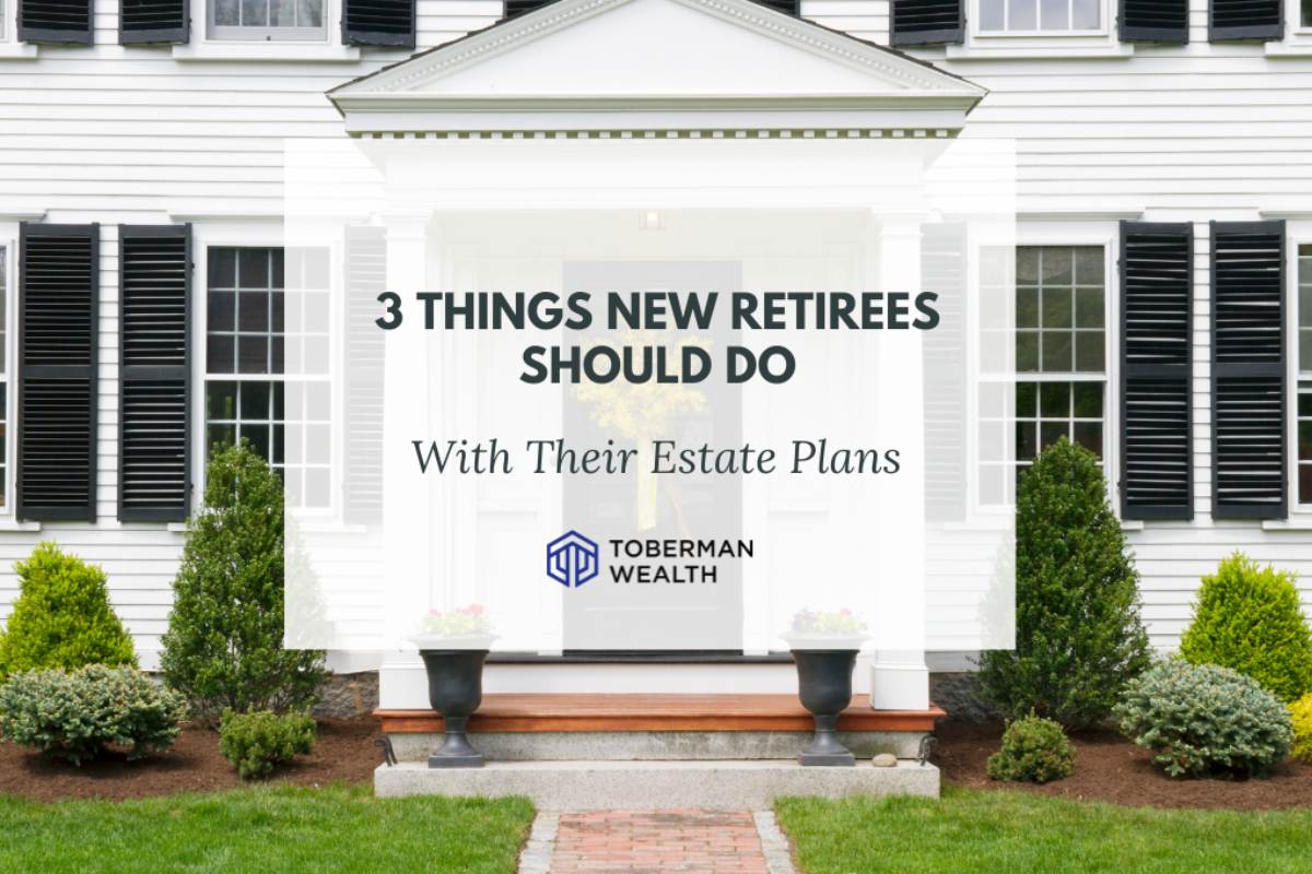 3 Things New Retirees Should Do With Their Estate Plans
