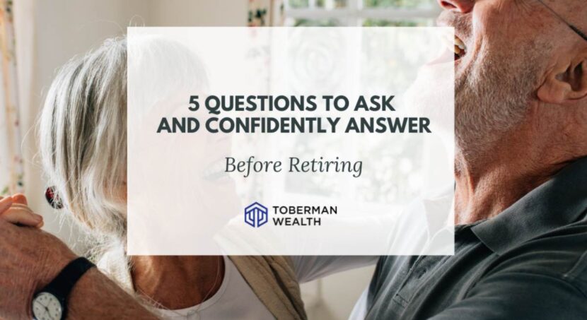 5 Questions To Ask and Confidently Answer Before Retiring