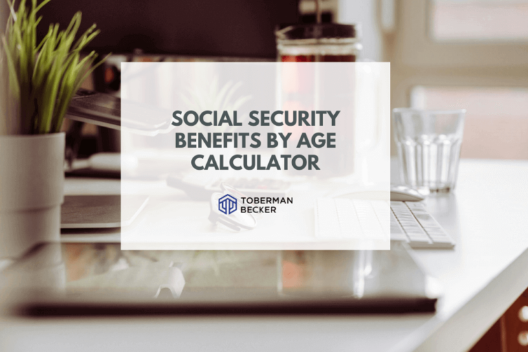 Social Security Benefits by Age Calculator Toberman Becker Wealth